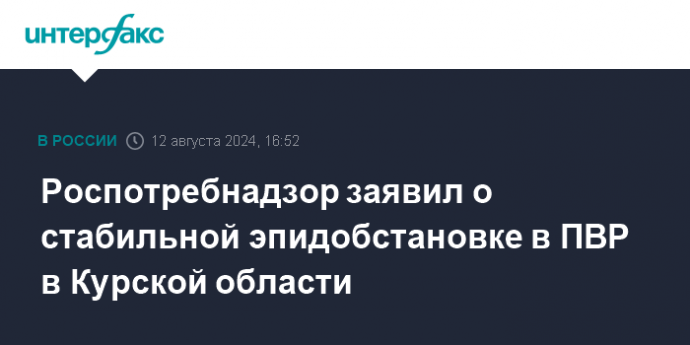 Роспотребнадзор заявил о стабильной эпидобстановке в ПВР в Курской области