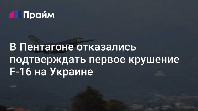 В Пентагоне отказались подтверждать первое крушение F-16 на Украине