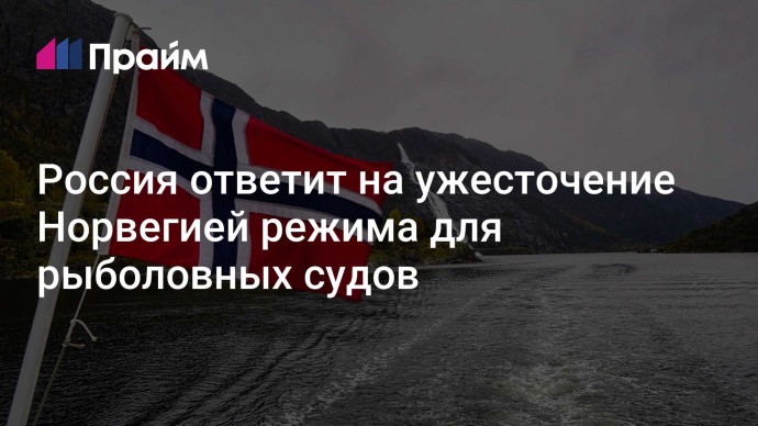 Россия ответит на ужесточение Норвегией режима для рыболовных судов