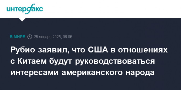 Рубио заявил, что США в отношениях с Китаем будут руководствоваться интересами американского народа