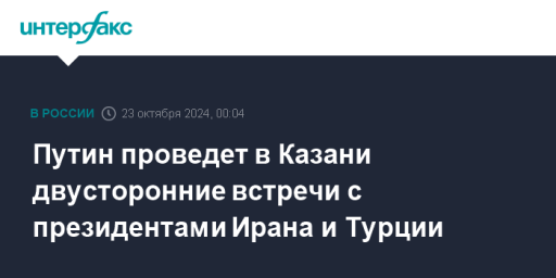 Путин проведет в Казани двусторонние встречи с президентами Ирана и Турции