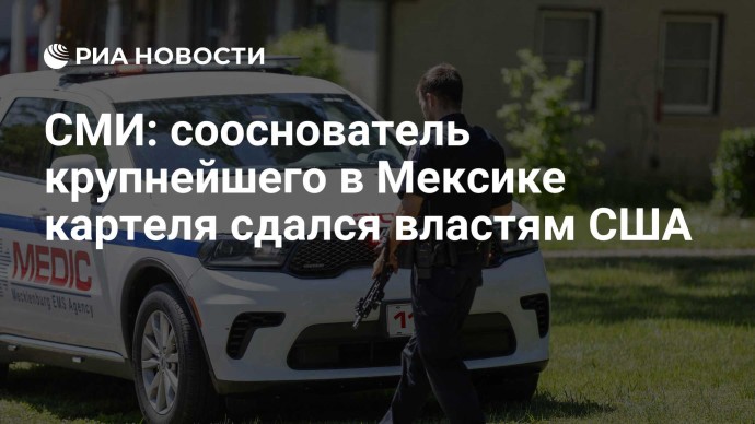 СМИ: сооснователь крупнейшего в Мексике картеля сдался властям США