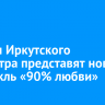 Актеры Иркутского музтеатра представят новый спектакль «90% любви»