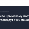 Проезда по Крымскому мосту на полуостров ждут 1100 машин