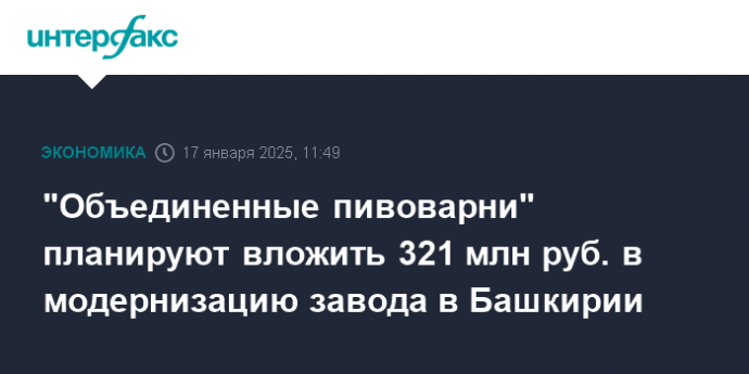 "Объединенные пивоварни" планируют вложить 321 млн руб. в модернизацию завода в Башкирии