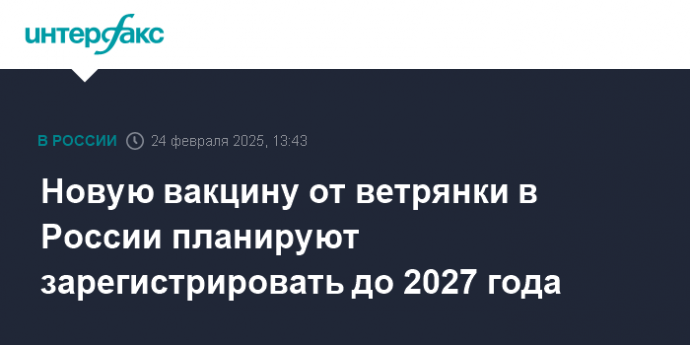 Новую вакцину от ветрянки в России планируют зарегистрировать до 2027 года