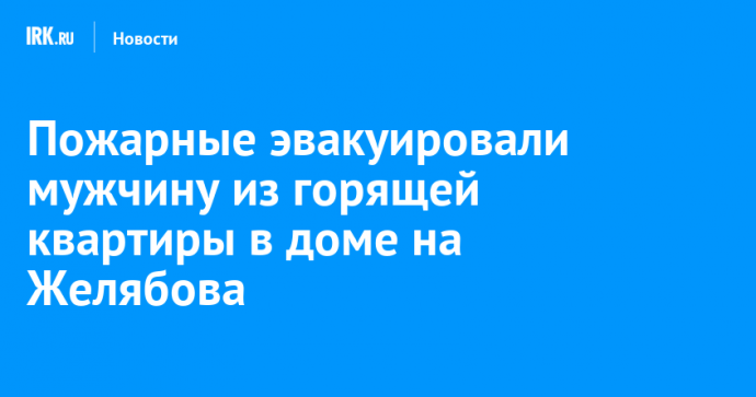 Пожарные эвакуировали мужчину из горящей квартиры в доме на Желябова