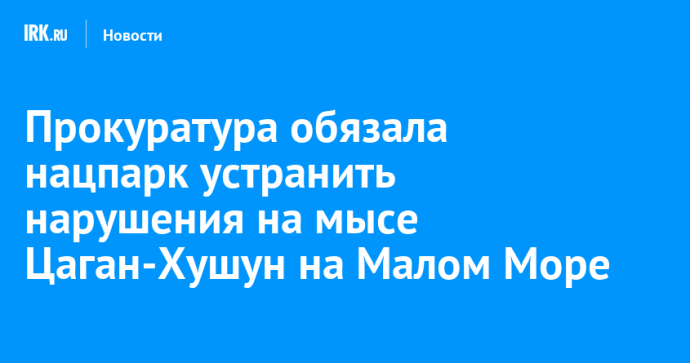 Прокуратура обязала нацпарк устранить нарушения на мысе Цаган-Хушун на Малом Море