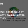 Мишустин освободил от должности замминистра энергетики