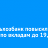 Россельхозбанк повысил ставки по вкладам до 19,5%