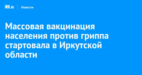 Массовая вакцинация населения против гриппа стартовала в Иркутской области