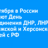 30 сентября в России отмечают День воссоединения ДНР, ЛНР, Запорожской и Херсонской областей с РФ