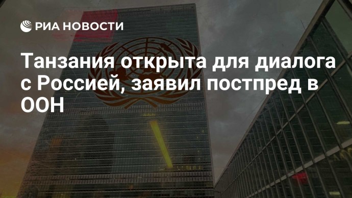 Танзания открыта для диалога с Россией, заявил постпред в ООН