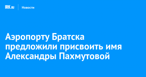 Аэропорту Братска предложили присвоить имя Александры Пахмутовой