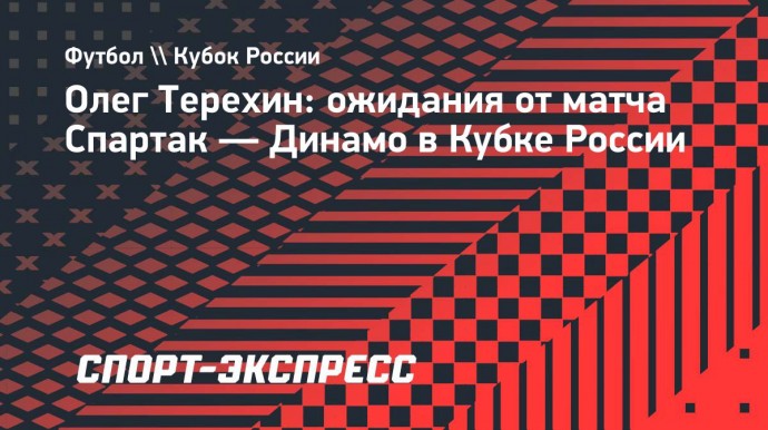 Терехин считает, что «Динамо» выиграет дерби со «Спартаком» в Кубке России