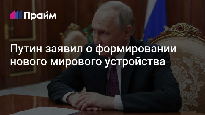 Путин заявил о формировании нового мирового устройства