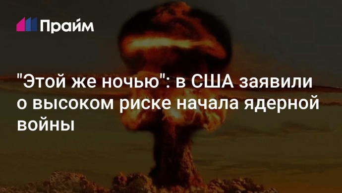 "Этой же ночью": в США заявили о высоком риске начала ядерной войны