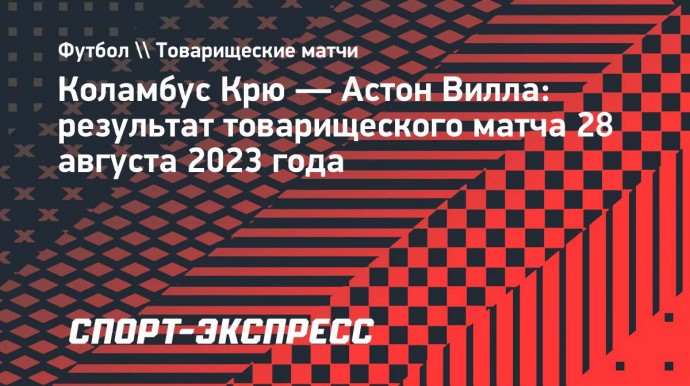 «Астон Вилла» с разгромным счетом проиграла клубу МЛС «Коламбус Крю»