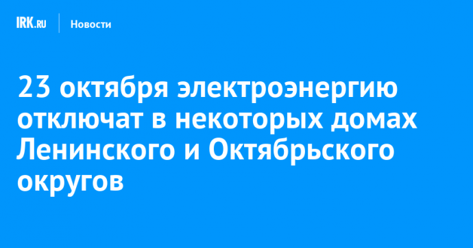 23 октября электроэнергию отключат в некоторых домах Ленинского и Октябрьского округов