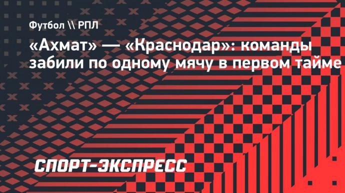 «Ахмат» — «Краснодар»: команды забили по одному мячу в первом тайме