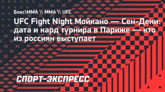 UFC Fight Night Мойкано — Сен-Дени: дата и кард турнира в Париже