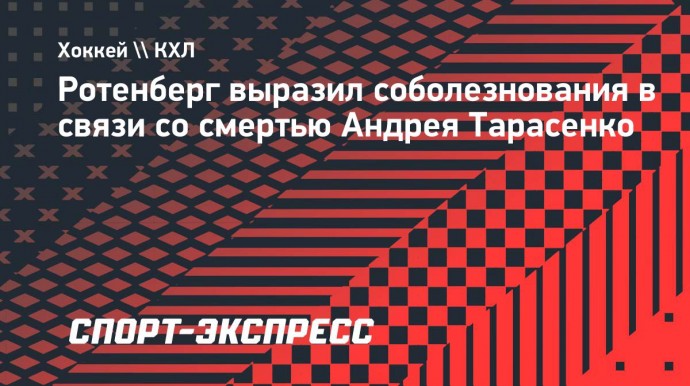 Ротенберг выразил соболезнования в связи со смертью Андрея Тарасенко