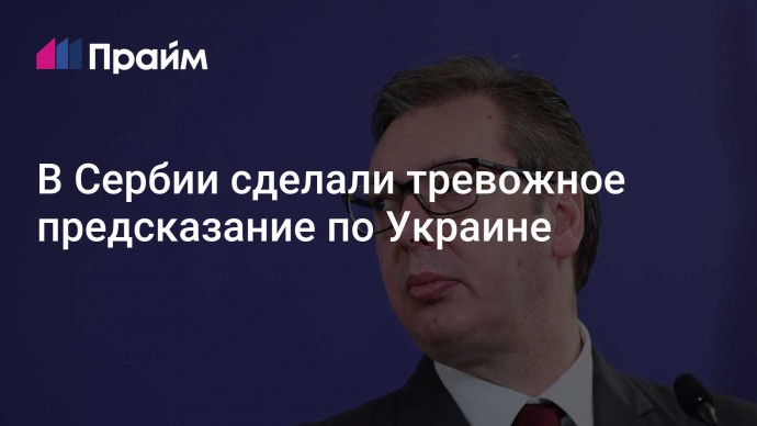 В Сербии сделали тревожное предсказание по Украине