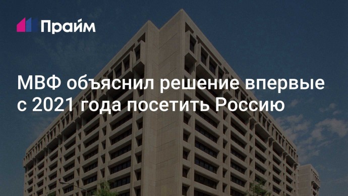 МВФ объяснил решение впервые с 2021 года посетить Россию