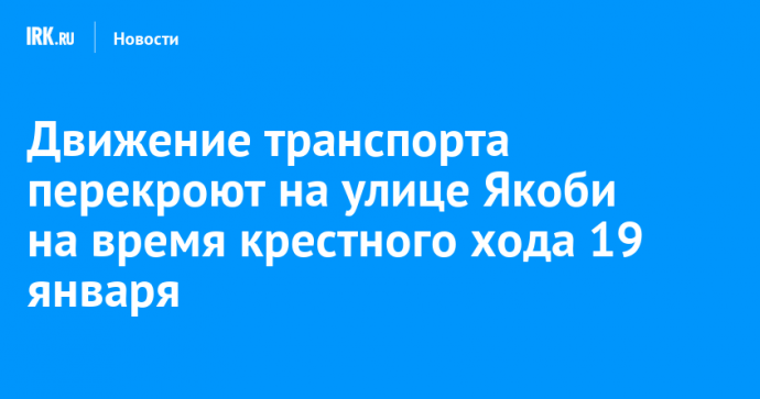 Движение транспорта перекроют на улице Якоби на время крестного хода 19 января