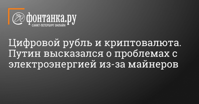 Цифровой рубль и криптовалюта. Путин высказался о проблемах с электроэнергией из-за майнеров