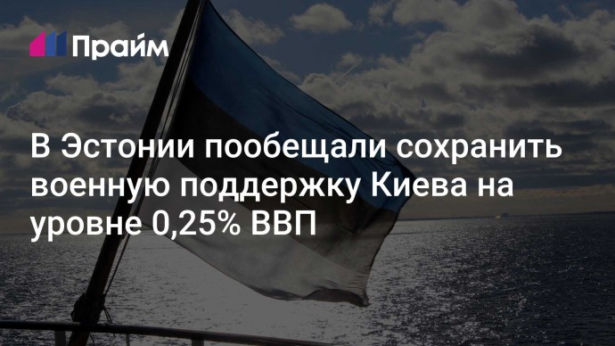 В Эстонии пообещали сохранить военную поддержку Киева на уровне 0,25% ВВП