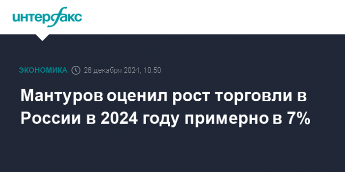 Мантуров оценил рост торговли в России в 2024 году примерно в 7%