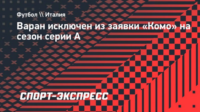 Варан исключен из заявки «Комо» на сезон серии А