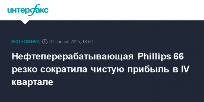 Нефтеперерабатывающая Phillips 66 резко сократила чистую прибыль в IV квартале