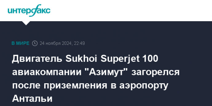 Двигатель Sukhoi Superjet 100 авиакомпании "Азимут" загорелся после приземления в аэропорту Антальи