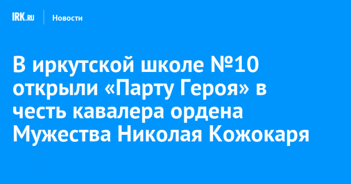 В иркутской школе №10 открыли «Парту Героя» в честь кавалера ордена Мужества Николая Кожокаря