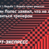 Михаин Лопес заявил, что не хочет становиться тренером