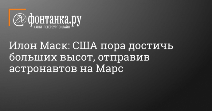 Илон Маск: США пора достичь больших высот, отправив астронавтов на Марс