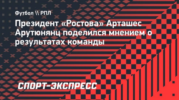 Арутюнянц — о результатах «Ростова»: «Что-то делаем не так. Ситуацию нужно будет исправлять»