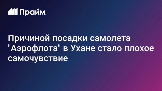 Причиной посадки самолета "Аэрофлота" в Ухане стало плохое самочувствие