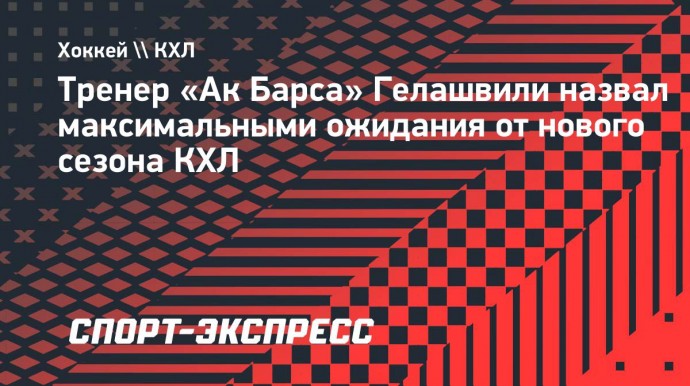 Тренер «Ак Барса» Гелашвили назвал максимальными ожидания от нового сезона КХЛ