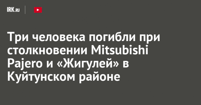 Три человека погибли при столкновении Mitsubishi Pajero и «Жигулей» в Куйтунском районе