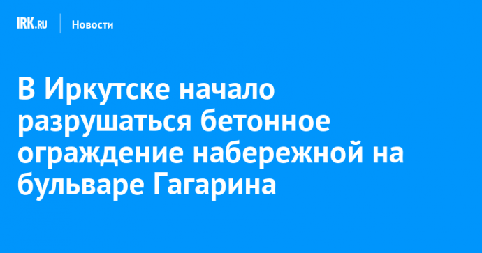 В Иркутске начало разрушаться бетонное ограждение набережной на бульваре Гагарина