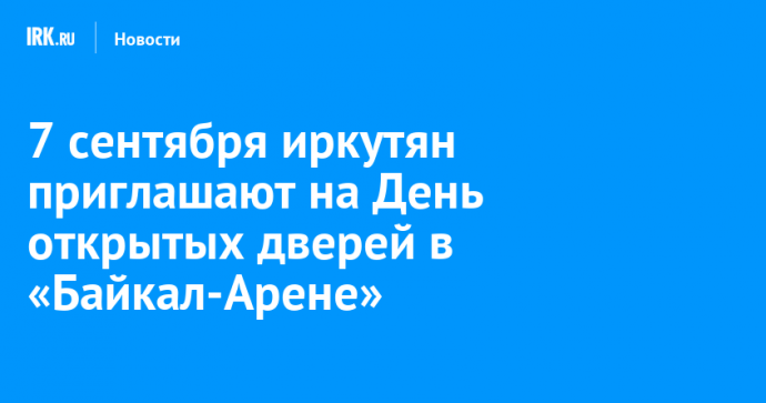 7 сентября иркутян приглашают на День открытых дверей в «Байкал-Арене»