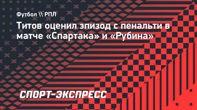 Титов о пенальти в ворота «Рубина»: «Все по делу»