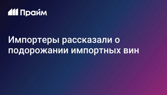 Импортеры рассказали о подорожании импортных вин