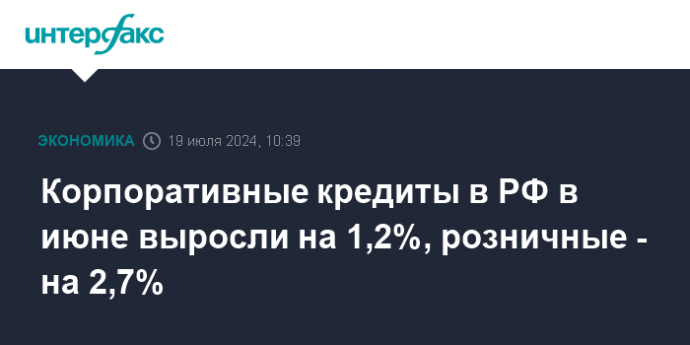 Корпоративные кредиты в РФ в июне выросли на 1,2%, розничные - на 2,7%