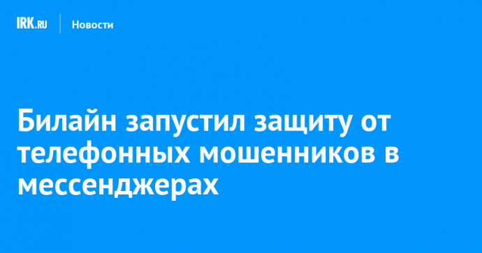 Билайн запустил защиту от телефонных мошенников в мессенджерах