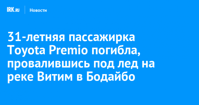 31-летняя пассажирка Toyota Premio погибла, провалившись под лед на реке Витим в Бодайбо