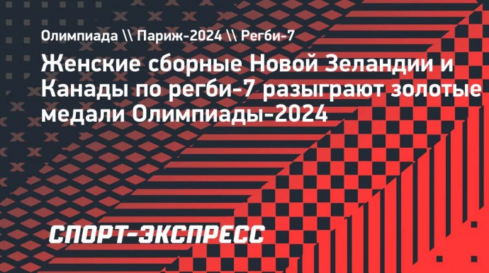 Женские сборные Новой Зеландии и Канады по регби-7 разыграют золотые медали Олимпиады-2024